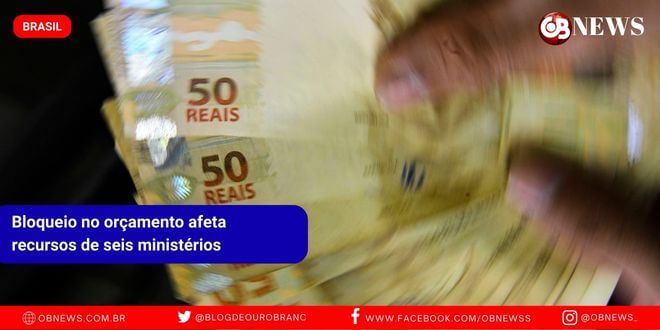 Bloqueio no orçamento afeta recursos de seis ministérios