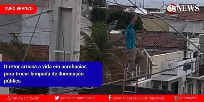Diretor arrisca a vida em acrobacias para trocar lâmpada de iluminação pública